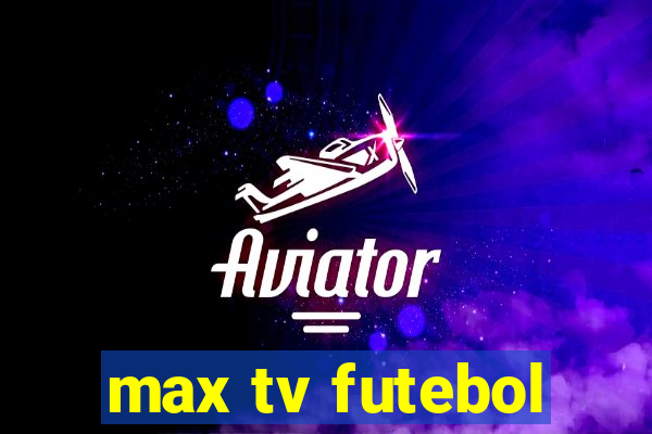 max tv futebol